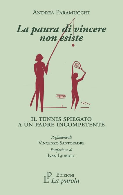 La paura di vincere non esiste. Il tennis spiegato a un padre incompetente - Andrea Paramucchi - copertina