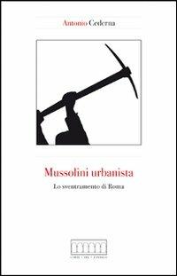 Mussolini urbanista. Lo sventramento di Roma negli anni del consenso - Antonio Cederna - copertina