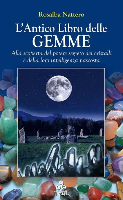 L' antico libro delle gemme. Alla scoperta del potere segreto dei cristalli e della loro intelligenza nascosta - Rosalba Nattero,E. Cicalé - ebook