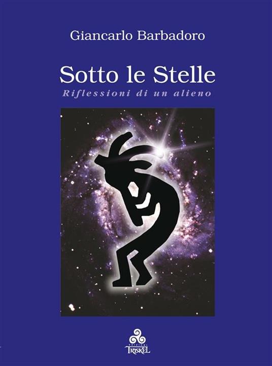 Sotto le stelle. Riflessioni di un alieno - Giancarlo Barbadoro,L. Colarelli - ebook