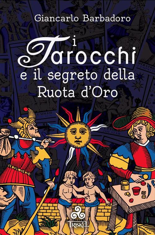 I tarocchi e il segreto della ruota d'oro - Giancarlo Barbadoro - ebook
