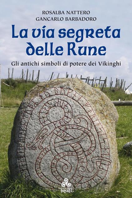 La via segreta delle rune. Gli antichi simboli di potere dei Vikinghi - Giancarlo Barbadoro,Rosalba Nattero - ebook