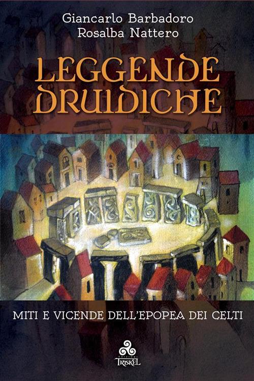 Leggende druidiche. Miti e vicende dell'epopea dei Celti - Giancarlo Barbadoro,Rosalba Nattero - ebook