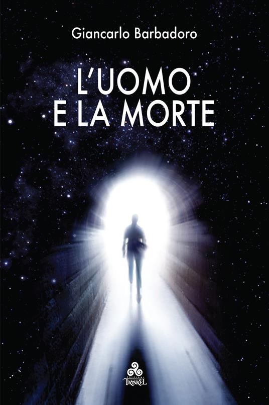L' uomo e la morte. Conoscere e capire la morte, tra scienza e superstizione, per comprendere meglio la vita - Giancarlo Barbadoro - ebook