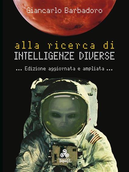 Alla ricerca di intelligenze diverse. Per tentare un approccio più completo con la Natura attraverso il confronto con le altre forme di intelligenza del nostro pianeta e oltre - Giancarlo Barbadoro,L. Colarelli - ebook