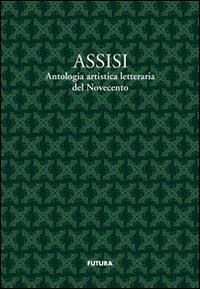 Assisi. Antologia artistico letteraria del Novecento - Valerio Terzetti,Giovanni Zavarella - copertina