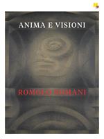 Romolo Romani. Anima e visioni. Ediz. illustrata