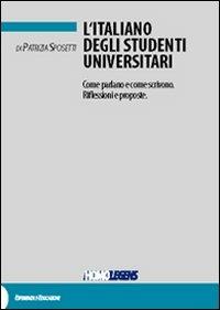 L' italiano degli studenti universitari. Come parlano e come scrivono. Riflessioni e proposte - Patrizia Sposetti - copertina