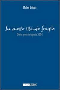 Su questo istante fragile... Diario gennaio-agosto 2004 - Didier Eribon - copertina