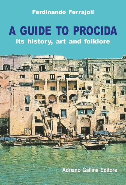 A Guide to Procida. Its history, art and folklore - Ferdinando Ferrajoli - copertina