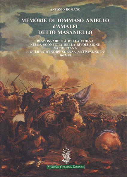 Memorie di Tommaso Aniello d'Amalfi detto Masaniello. Responsabilità della Chiesa nella sconfitta della rivoluzione napoletana e guerra d'indipendenza antispagnuola (1647-48) - Antonio Romano - copertina