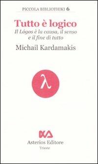 Tutto è logico. Il Lógos è la causa, il senso e il fine di tutto - Michail Kardamakis - copertina