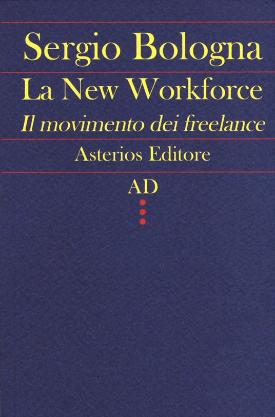 La new workforce. Il movimento dei freelance - Sergio Bologna - copertina
