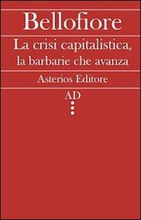 La crisi capitalistica, la barbarie che avanza - Riccardo Bellofiore - copertina