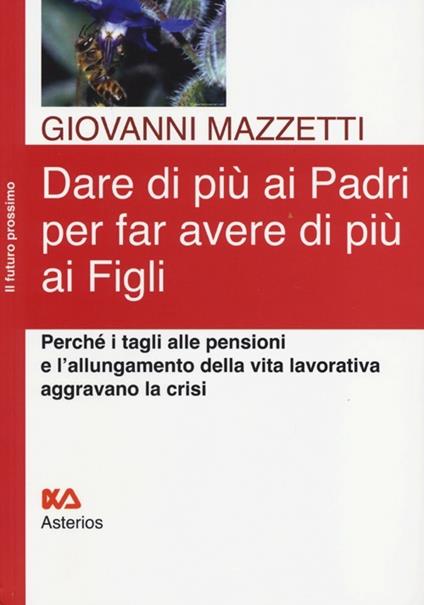 Dare di più ai padri per far avere di più ai figli. Perché i tagli alle pensioni e l'allungamento della vita lavorativa aggravano la crisi - Giovanni Mazzetti - copertina