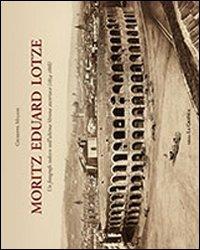 Moritz Eduard Lotze. Un fotografo tedesco nell'ultima Verona austriaca (1854-1868). Ediz. illustrata - Giuseppe Milani - copertina