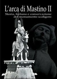 L' arca di Mastino II. Storia, fortuna e conservazione del monumento scaligero - copertina