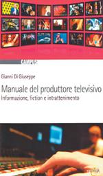 Manuale del produttore televisivo. Informazione, fiction e intrattenimento
