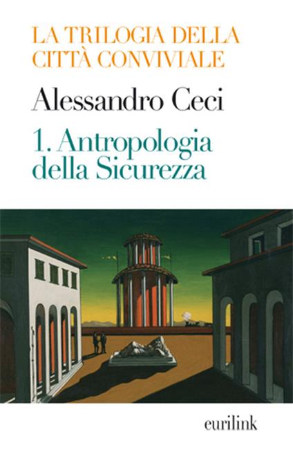 Trilogia della città conviviale. Vol. 1: Antropologia della sicurezza - Alessandro Ceci - copertina