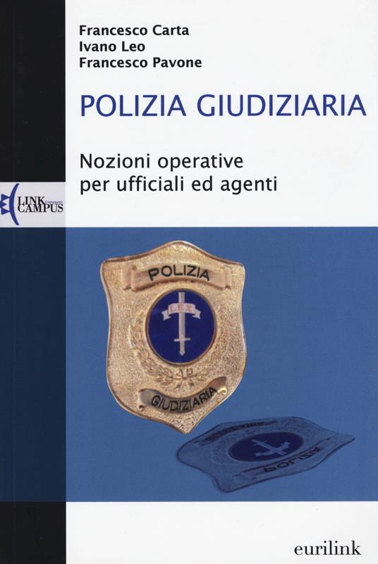 Polizia giudiziaria. Nozioni operative per ufficiali ed agenti - Franco Carta,Ivano Leo,Francesco Pavone - copertina