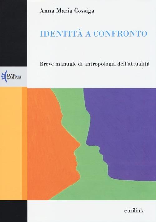 Identità a confronto. Breve manuale di antropologia dell'attualità - Anna Maria Cossiga - copertina