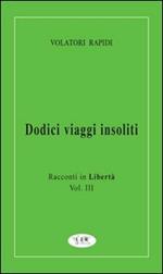 Dodici viaggi insoliti. Racconti in libertà. Vol. 3