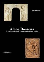 Alceo Dossena. Fra mito e realtà: vita e opere di un genio