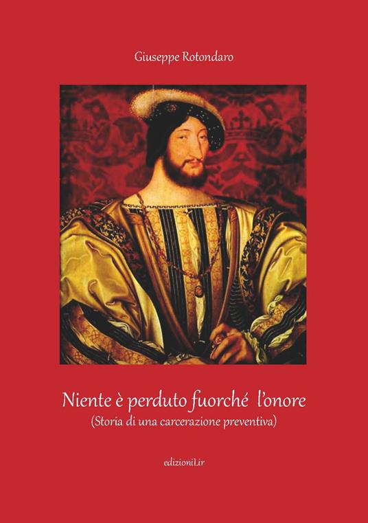 Niente è perduto fuorché l'onore. (Storia di una carcerazione preventiva - Giuseppe Rotondaro - copertina