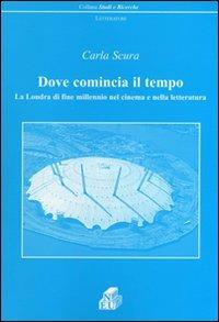 Dove comincia il tempo. La Londra di fine millennio nel cinema e nella letteratura - Carla Scura - copertina