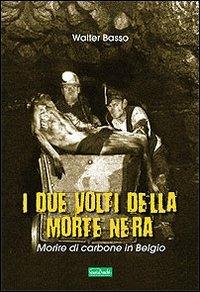 I due volti della morte nera. Morire di carbone in Belgio - Walter Basso - copertina