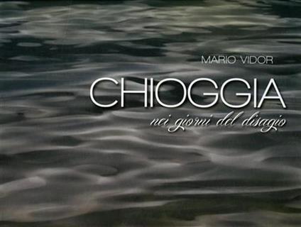 Chioggia nei giorni del disagio. Ediz. italiana e inglese - Mario Vidor,Fausto Raschiatore - copertina