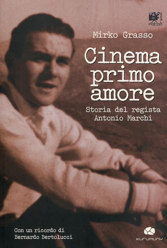 Cinema primo amore. Storia del regista Antonio Marchi. Con DVD - Mirko Grasso - copertina