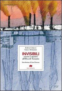 Invisibili. Vivere e morire all'Ilva di Taranto - Giuse Alemanno,Fulvio Colucci - copertina