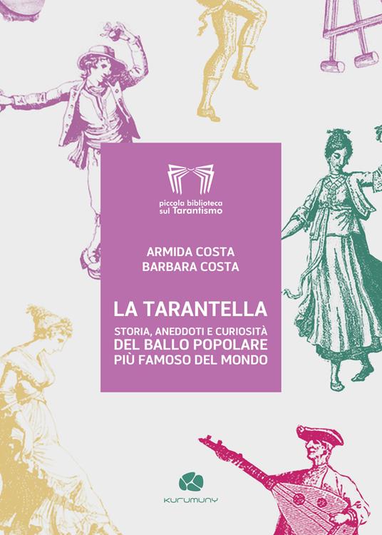 La tarantella. Storia aneddoti e curiosità del ballo popolare più famoso del mondo - Armida Costa,Barbara Costa - copertina