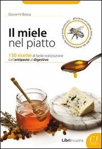 Il miele nel piatto. 130 ricette di facile realizzazione dall'antipasto al digestivo - Giovanni Bosca - copertina