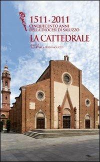 1511-2011 cinquecento anni della diocesi di Saluzzo. La cattedrale. Ediz. illustrata - Lea C. Antonioletti - copertina