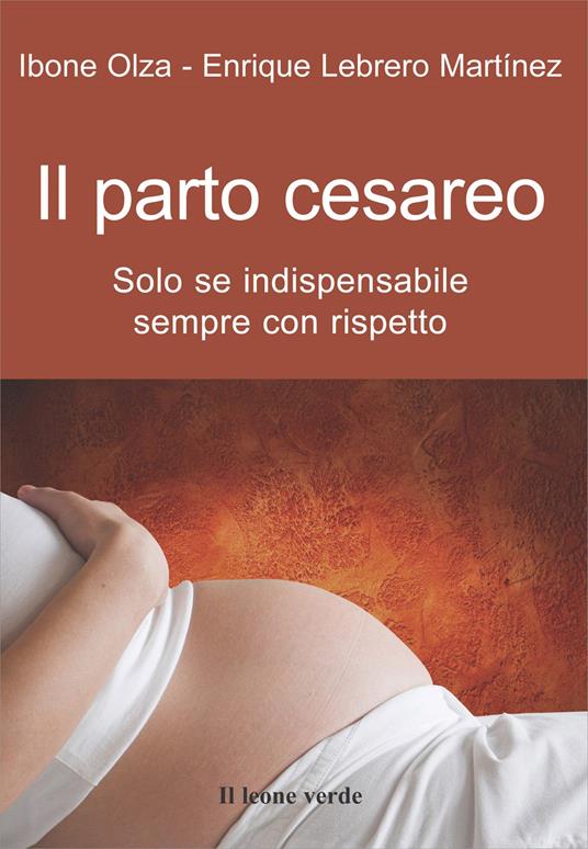 Il parto cesareo. Solo se indispensabile, sempre con rispetto - Ibone Olza,Enrique Lebrero Martinez - copertina