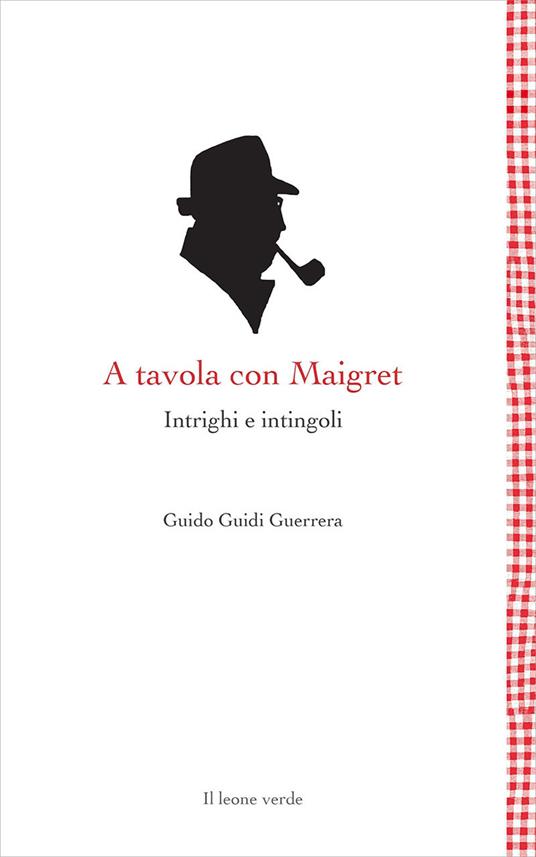A tavola con Maigret. Intrighi e intingoli - Guido Guidi Guerrera - copertina