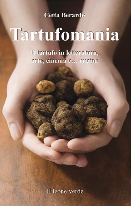Tartufomania. Il tartufo in letteratura, arte, cinema e... cucina - Cetta Berardo - copertina