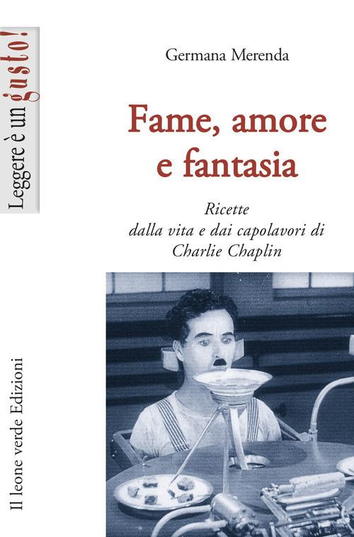 Fame, amore e fantasia. Ricette dalla vita e dai capolavori di Charlie Chaplin - Germana Merenda - copertina