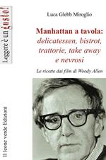 Manhattan a tavola. Delicatessen bistrot, trattorie, take away e nevrosi. Le ricette dai film di Woody Allen