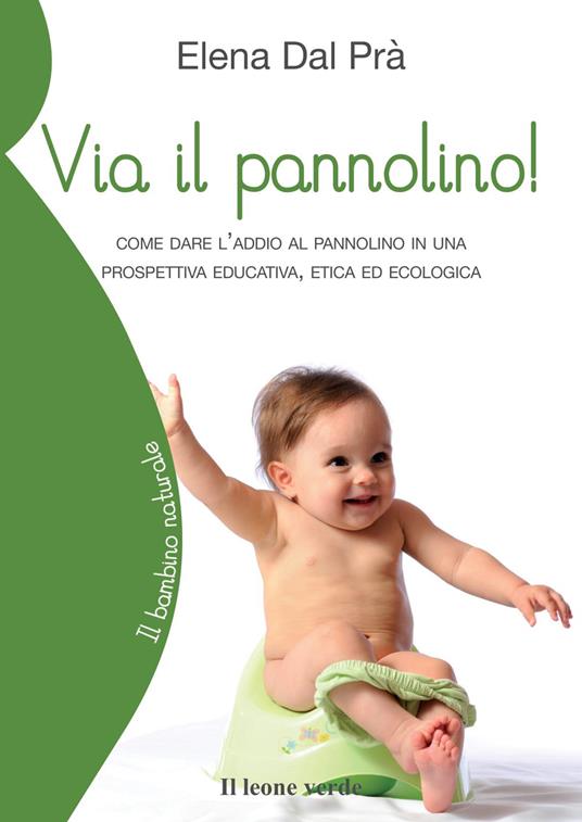 Via il pannolino! Come dare l'addio al pannolino in una prospettiva educativa, etica ed ecologica - Elena Dal Prà - copertina