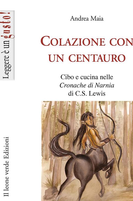 Colazione con un centauro. Cibo e cucina nelle «Cronache di Narnia» di C.S Lewis - Andrea Maia - copertina