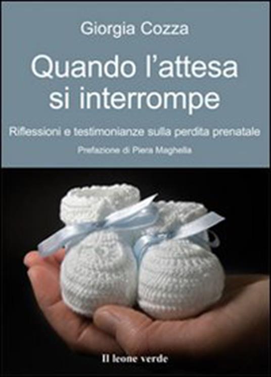 Quando l'attesa si interrompe. Riflessioni e testimonianze sulla perdita prenatale - Giorgia Cozza - ebook