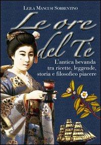 Le ore del tè. L'antica bevanda tra ricette, leggende, storia e filosofico piacere - Leila Sorrentino - copertina