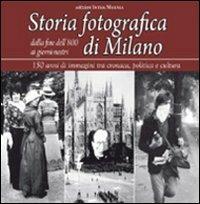 Storia fotografica di Milano dalla fine dell'800 ai giorni nostri. 150 anni di immagini tra cronaca, politica e cultura - copertina