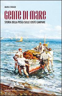 Gente di mare. Storia della pesca sulle coste campane - Maria Sirago - copertina