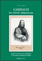 Garibaldi. Un uomo dimenticato. Episodi e memorie di un garibaldino al suo fianco nell'impresa dei Mille