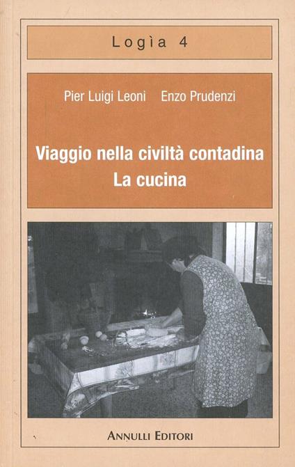 Viaggio nella civiltà contadina. La cucina - P. Luigi Leoni,Enzo Prudenzi - copertina