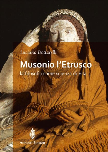 Musonio l'etrusco. La filosofia come scienza di vita - Luciano Dottarelli - copertina